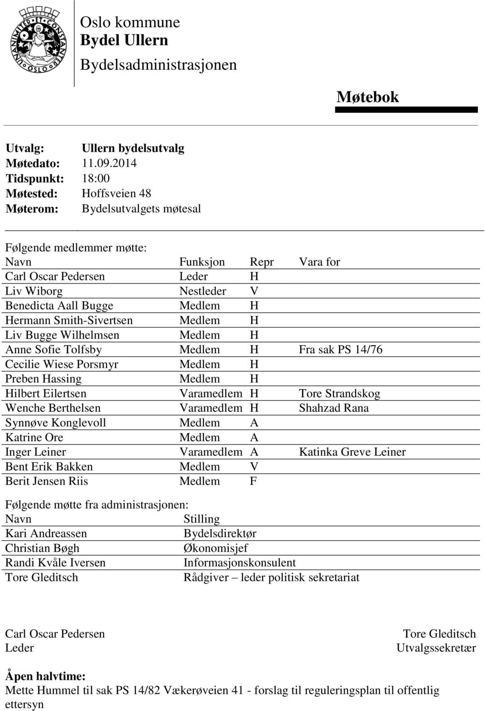 Bugge Medlem H Hermann Smith-Sivertsen Medlem H Liv Bugge Wilhelmsen Medlem H Anne Sofie Tolfsby Medlem H Fra sak PS 14/76 Cecilie Wiese Porsmyr Medlem H Preben Hassing Medlem H Hilbert Eilertsen