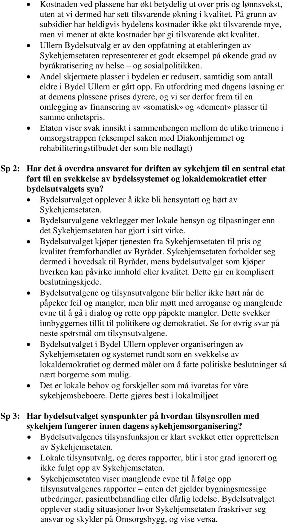 Ullern Bydelsutvalg er av den oppfatning at etableringen av Sykehjemsetaten representerer et godt eksempel på økende grad av byråkratisering av helse og sosialpolitikken.