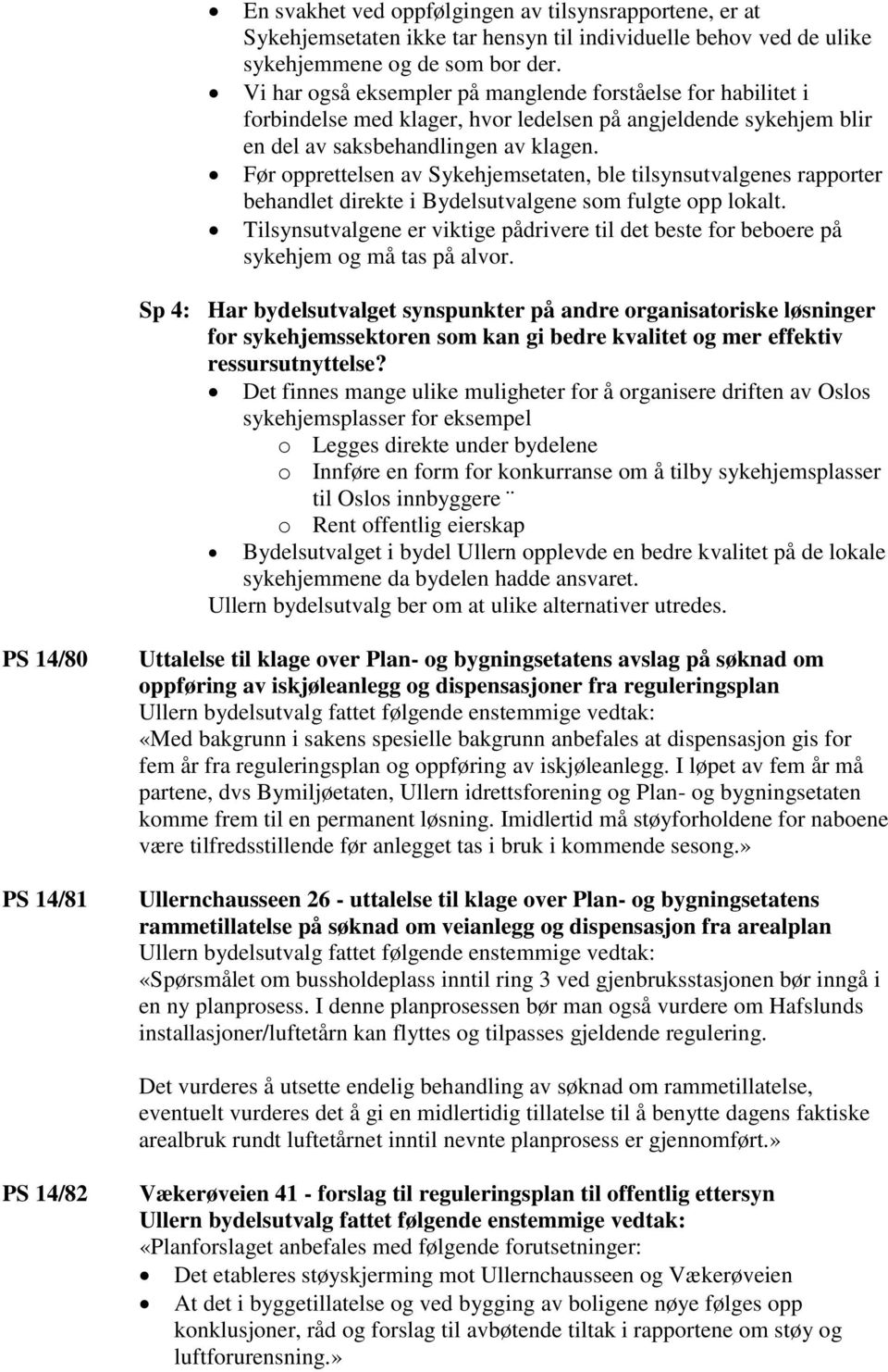 Før opprettelsen av Sykehjemsetaten, ble tilsynsutvalgenes rapporter behandlet direkte i Bydelsutvalgene som fulgte opp lokalt.