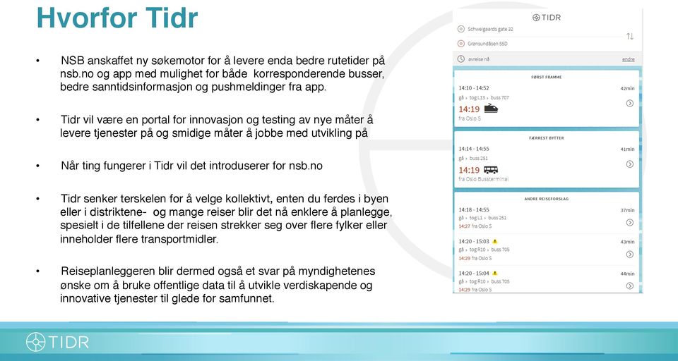 no Tidr senker terskelen for å velge kollektivt, enten du ferdes i byen eller i distriktene- og mange reiser blir det nå enklere å planlegge, spesielt i de tilfellene der reisen strekker seg over