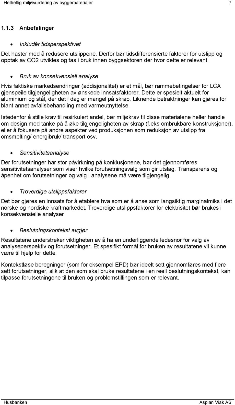 Bruk av konsekvensiell analyse Hvis faktiske markedsendringer (addisjonalitet) er et mål, bør rammebetingelser for LCA gjenspeile tilgjengeligheten av ønskede innsatsfaktorer.