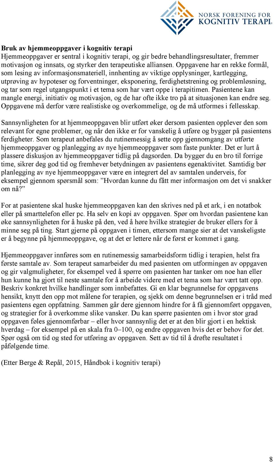 problemløsning, og tar som regel utgangspunkt i et tema som har vært oppe i terapitimen. Pasientene kan mangle energi, initiativ og motivasjon, og de har ofte ikke tro på at situasjonen kan endre seg.