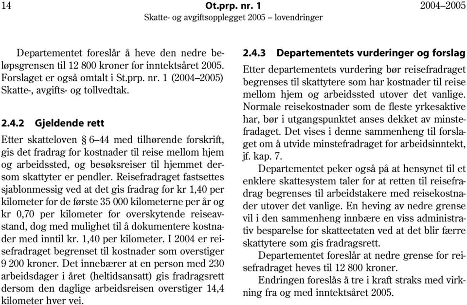 Reisefradraget fastsettes sjablonmessig ved at det gis fradrag for kr 1,40 per kilometer for de første 35 000 kilometerne per år og kr 0,70 per kilometer for overskytende reiseavstand, dog med