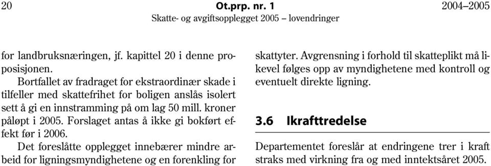 kroner påløpt i 2005. Forslaget antas å ikke gi bokført effekt før i 2006.