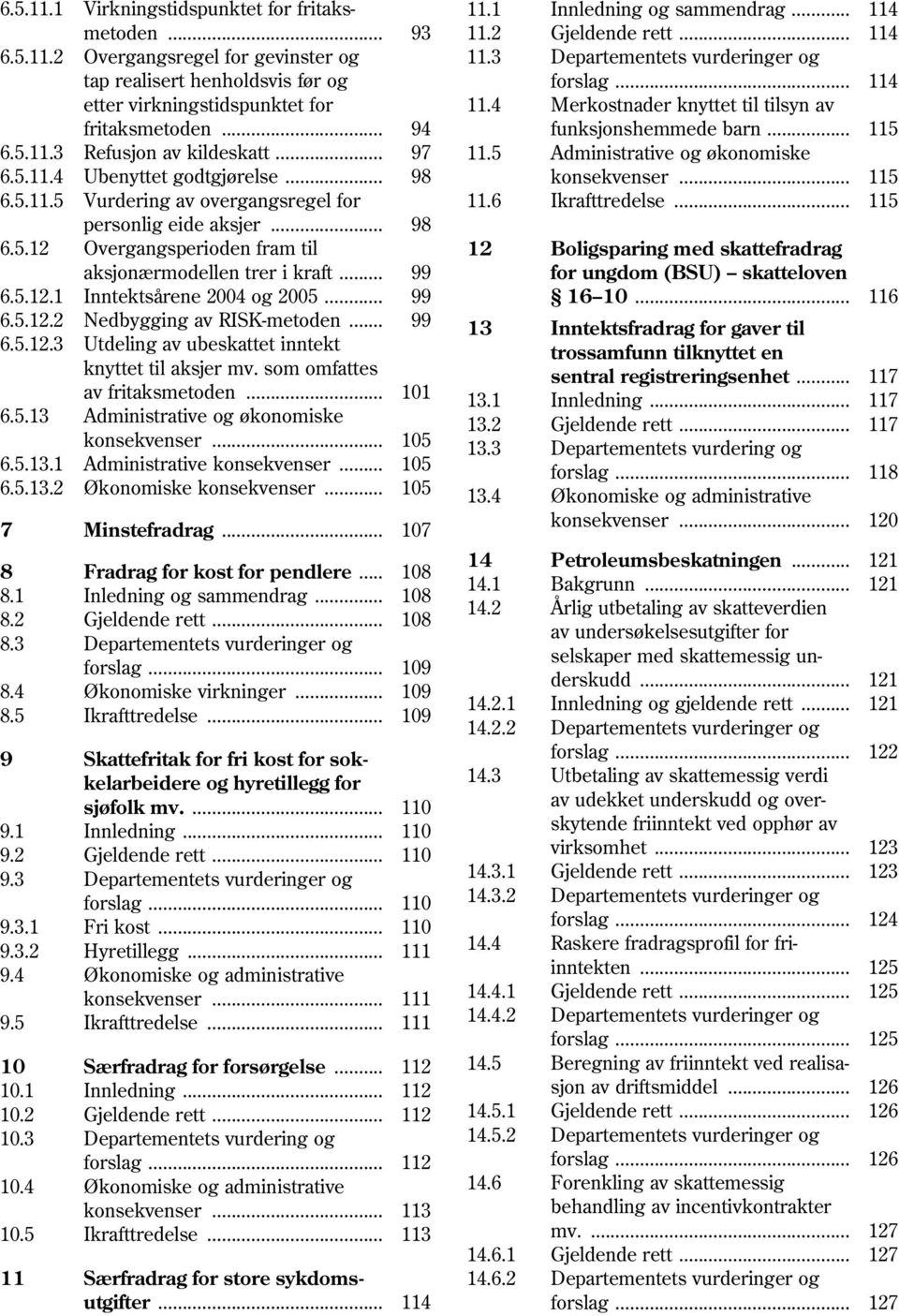 .. 115 6.5.11.3 Refusjon av kildeskatt... 97 11.5 Administrative og økonomiske 6.5.11.4 Ubenyttet godtgjørelse... 98 konsekvenser... 115 6.5.11.5 Vurdering av overgangsregel for 11.6 Ikrafttredelse.