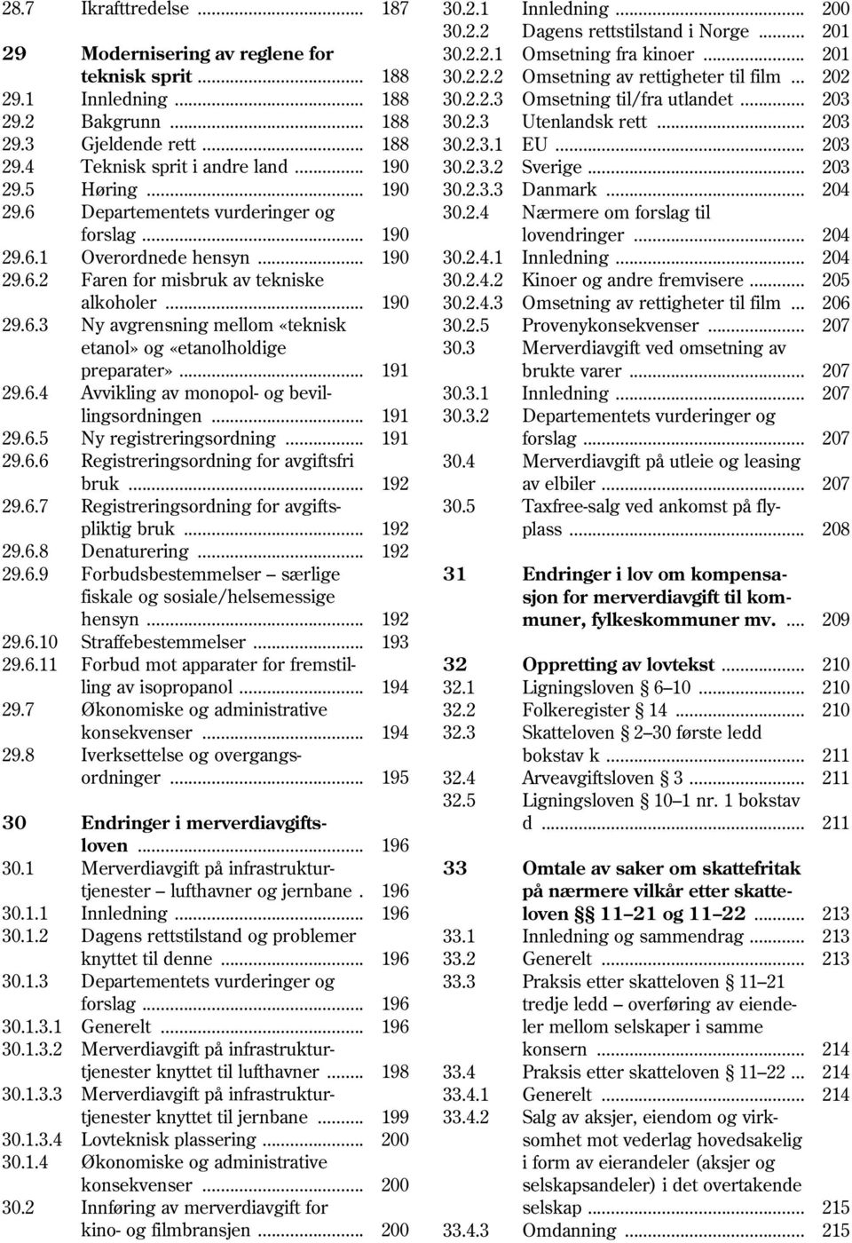 .. 190 30.2.3.2 Sverige... 203 29.5 Høring... 190 30.2.3.3 Danmark... 204 29.6 Departementets vurderinger og 30.2.4 Nærmere om forslag til forslag... 190 lovendringer... 204 29.6.1 Overordnede hensyn.
