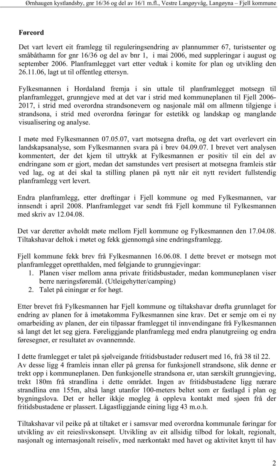 Fylkesmannen i Hordaland fremja i sin uttale til planframlegget motsegn til planframlegget, grunngjeve med at det var i strid med kommuneplanen til Fjell 2006-2017, i strid med overordna