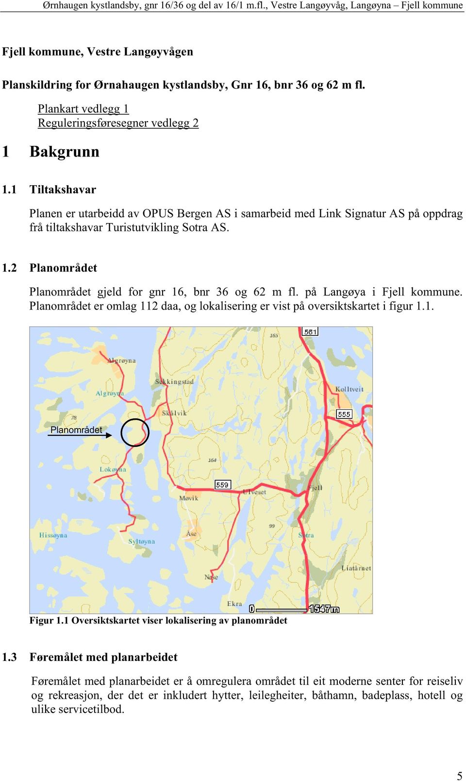 2 Planområdet Planområdet gjeld for gnr 16, bnr 36 og 62 m fl. på Langøya i Fjell kommune. Planområdet er omlag 112 daa, og lokalisering er vist på oversiktskartet i figur 1.1. Planområdet Figur 1.