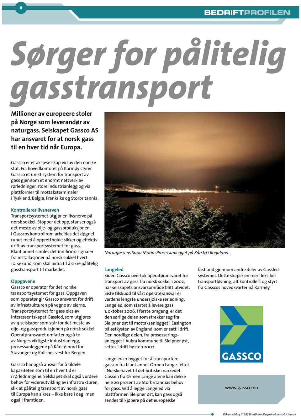 Fra hovedkontoret på Karmøy styrer Gassco et unikt system for transport av gass gjennom et enormt nettverk av rørledninger, store industrianlegg og via plattformer til mottaksterminaler i Tyskland,