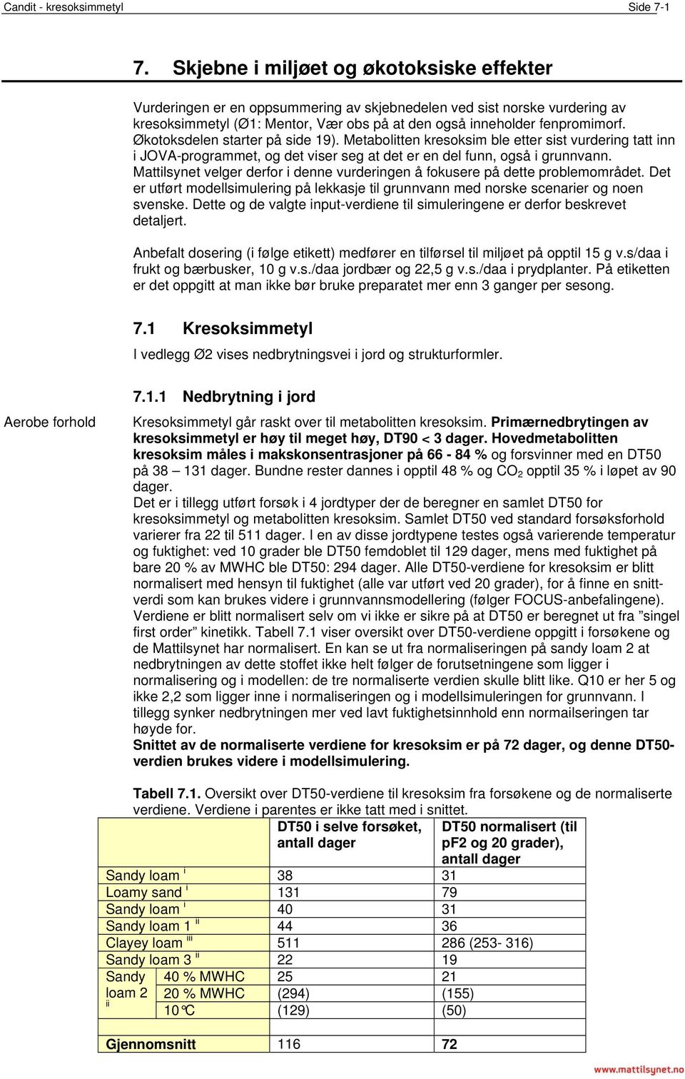 Økotoksdelen starter på side 19). Metabolitten kresoksim ble etter sist vurdering tatt inn i JOVA-programmet, og det viser seg at det er en del funn, også i grunnvann.