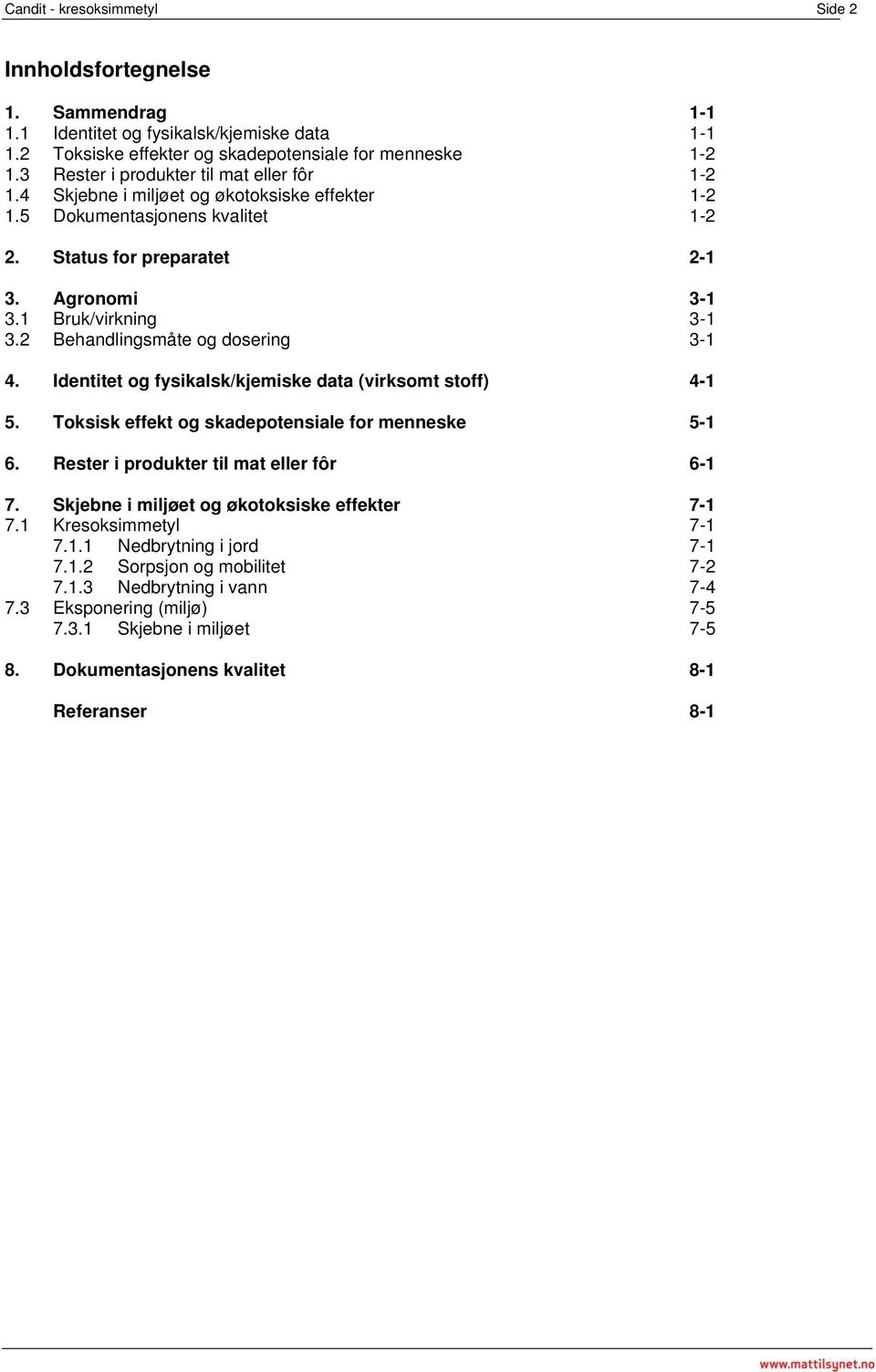 2 Behandlingsmåte og dosering 3-1 4. Identitet og fysikalsk/kjemiske data (virksomt stoff) 4-1 5. Toksisk effekt og skadepotensiale for menneske 5-1 6. Rester i produkter til mat eller fôr 6-1 7.