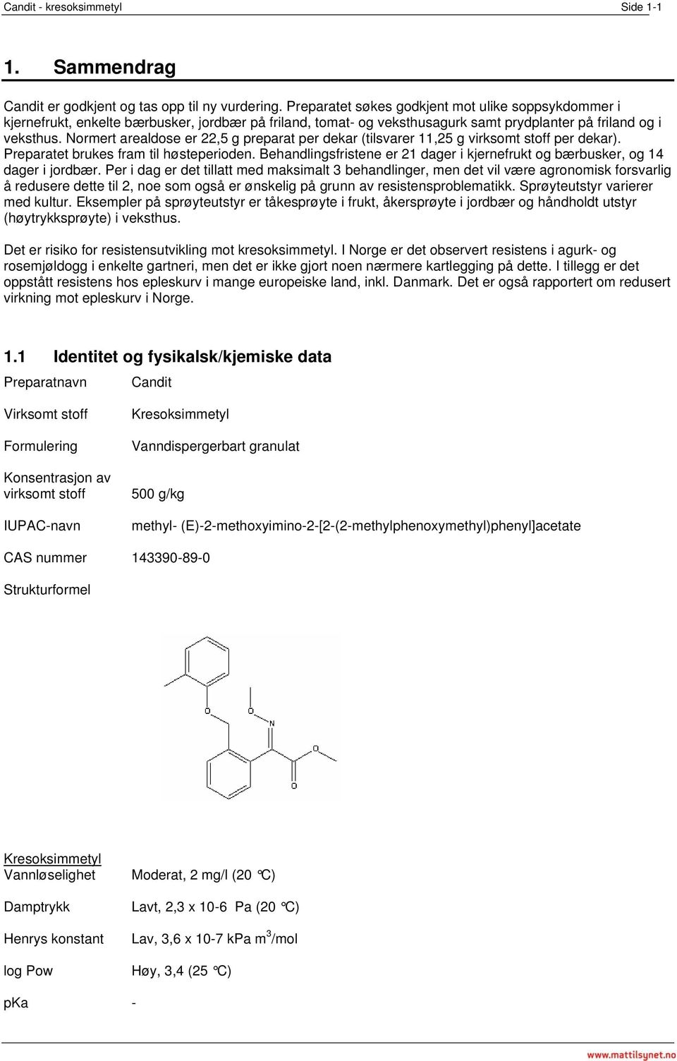 Normert arealdose er 22,5 g preparat per dekar (tilsvarer 11,25 g virksomt stoff per dekar). Preparatet brukes fram til høsteperioden.