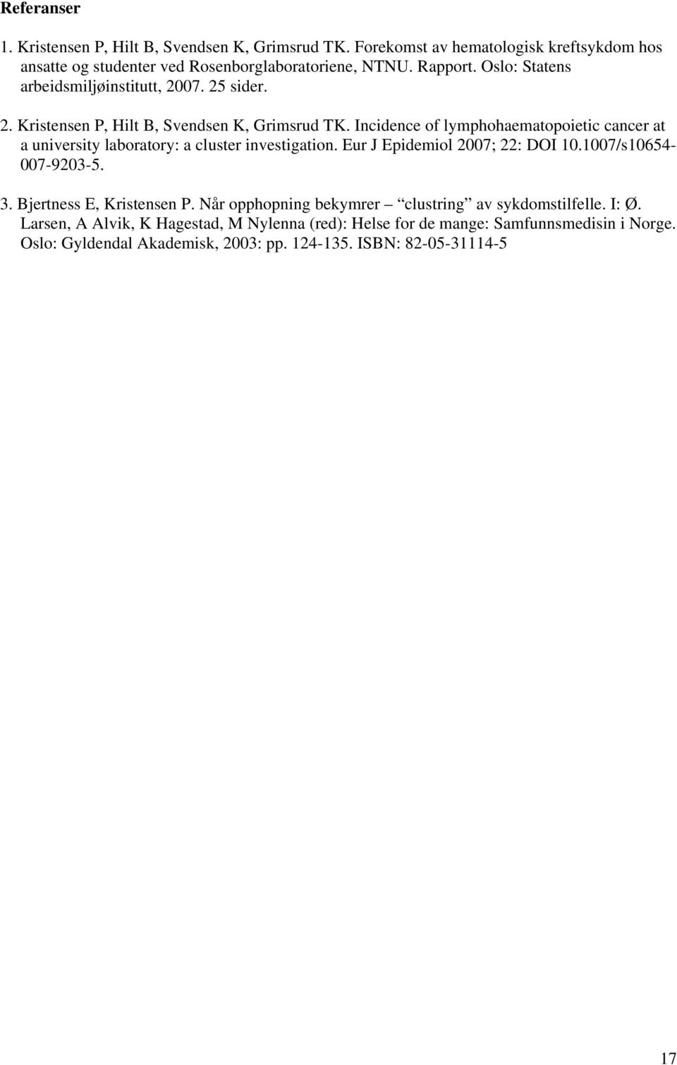 Incidence of lymphohaematopoietic cancer at a university laboratory: a cluster investigation. Eur J Epidemiol 2007; 22: DOI 10.1007/s10654-007-9203-5. 3.