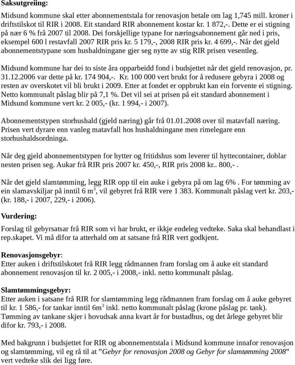 Når det gjeld abonnementstypane som hushaldningane gjer seg nytte av stig RIR prisen vesentleg. Midsund kommune har dei to siste åra opparbeidd fond i budsjettet når det gjeld renovasjon, pr. 31.12.