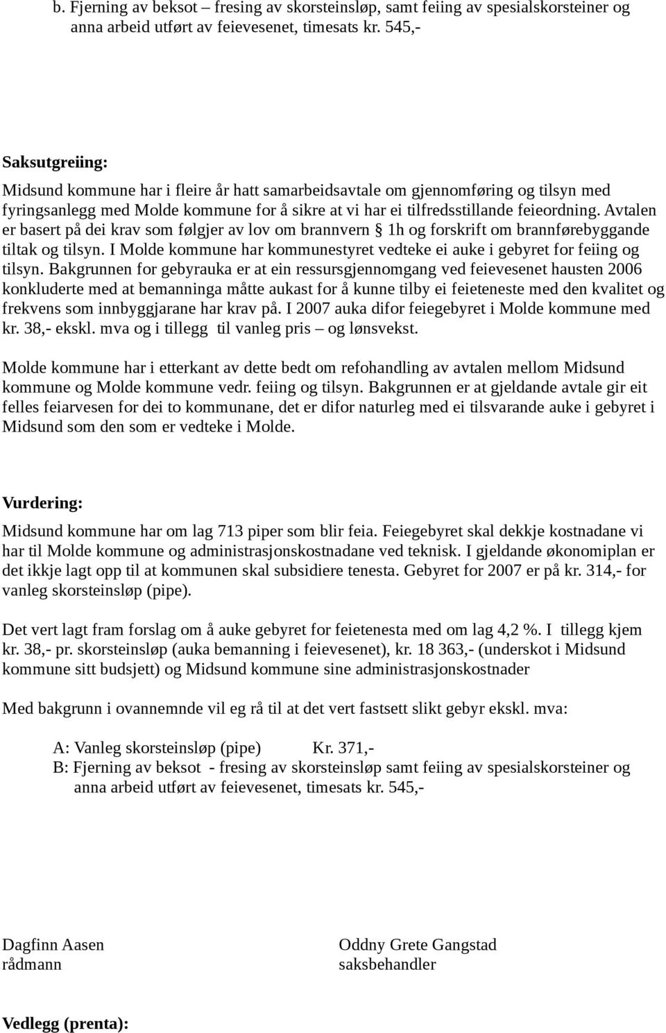 Avtalen er basert på dei krav som følgjer av lov om brannvern 1h og forskrift om brannførebyggande tiltak og tilsyn. I Molde kommune har kommunestyret vedteke ei auke i gebyret for feiing og tilsyn.