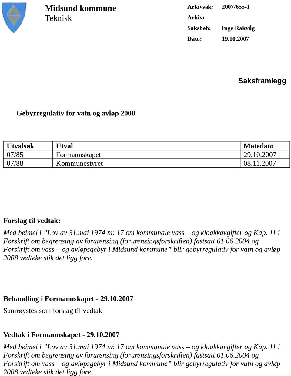 2004 og Forskrift om vass og avløpsgebyr i Midsund kommune blir gebyrregulativ for vatn og avløp 2008 vedteke slik det ligg føre. Behandling i Formannskapet - 29.10.