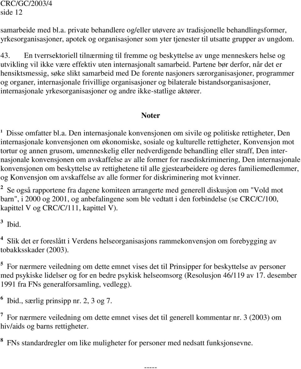 Partene bør derfor, når det er hensiktsmessig, søke slikt samarbeid med De forente nasjoners særorganisasjoner, programmer og organer, internasjonale frivillige organisasjoner og bilaterale