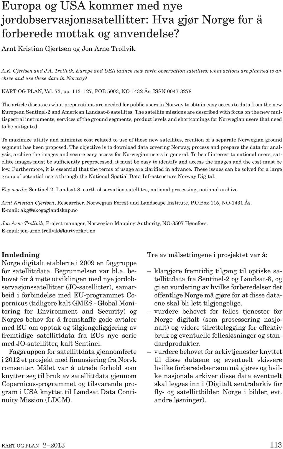 113 127, POB 5003, NO-1432 Ås, ISSN 0047-3278 The article discusses what preparations are needed for public users in Norway to obtain easy access to data from the new European Sentinel-2 and American