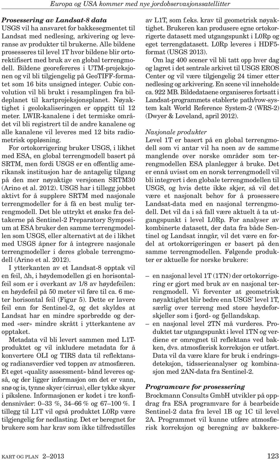 begrensede lisensrettigheter vil den kun korrigere data fra Sentinel og ikke fra Landsat (Brockmann, pers. comm., 6. mars 2013).