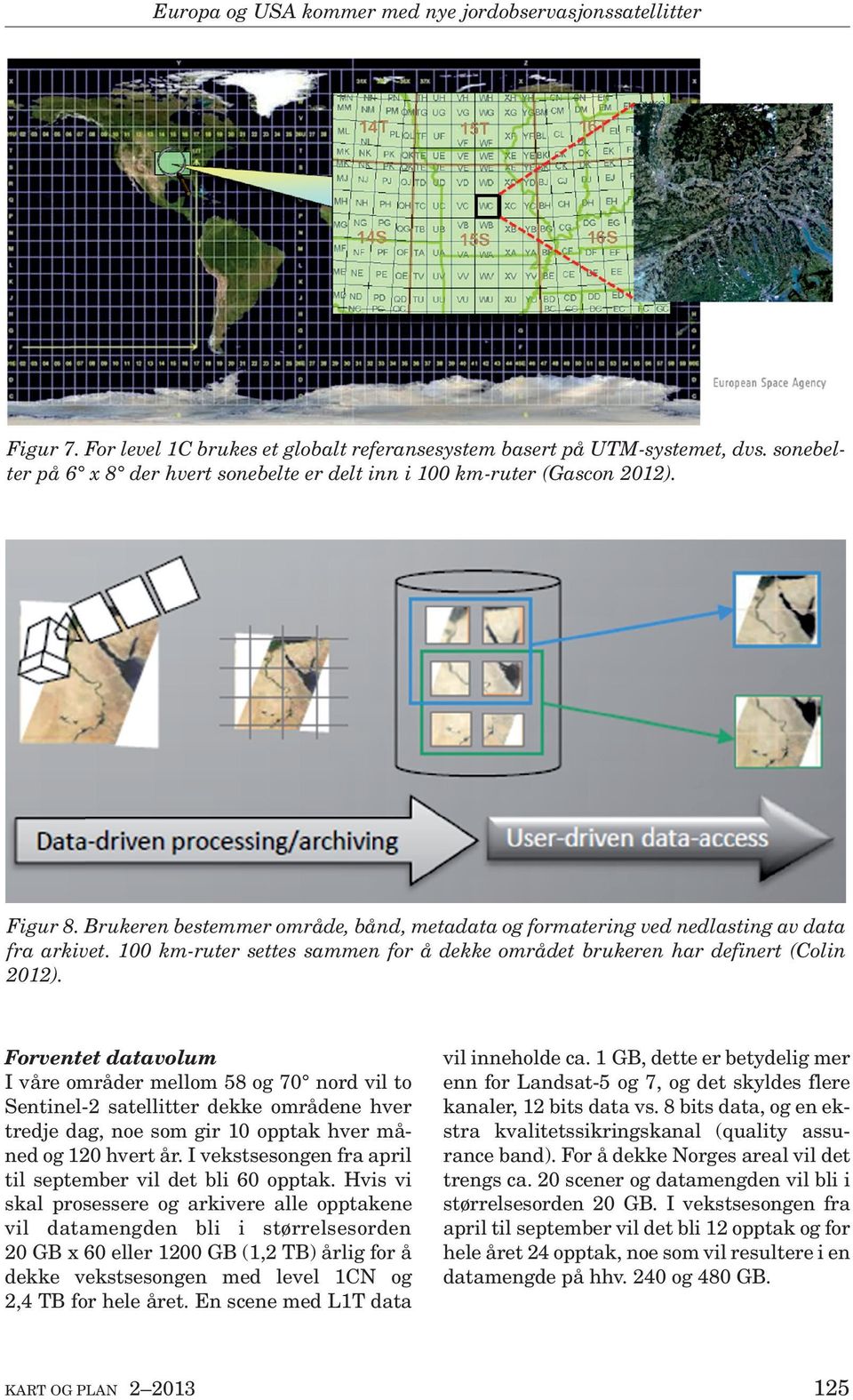 De multispektrale instrumentene om bord har blitt videreutviklet og forbedret etter erfaringer gjort med tidligere generasjoner av tilsvarende instrumenter på SPOT og Landsat.