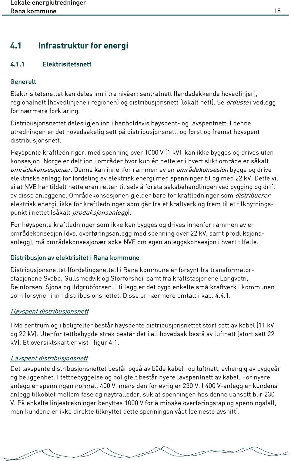 Se ordliste i vedlegg for nærmere forklaring. Distribusjonsnettet deles igjen inn i henholdsvis høyspent- og lavspentnett.