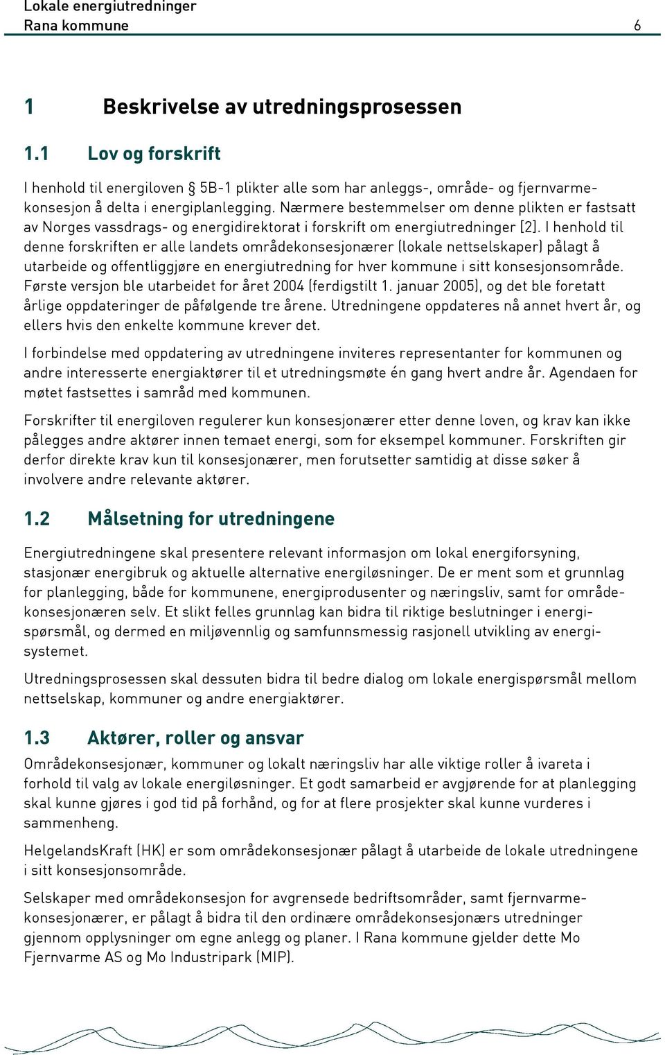 I henhold til denne forskriften er alle landets områdekonsesjonærer (lokale nettselskaper) pålagt å utarbeide og offentliggjøre en energiutredning for hver kommune i sitt konsesjonsområde.