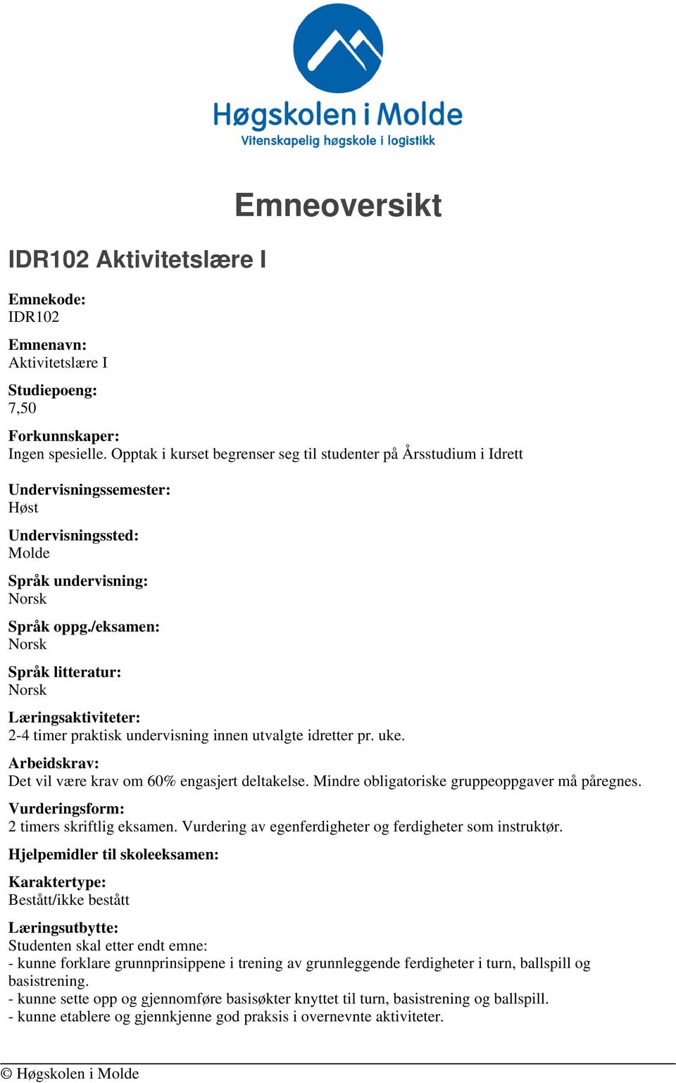 /eksamen: Språk litteratur: Læringsaktiviteter: 2-4 timer praktisk undervisning innen utvalgte idretter pr. uke. Arbeidskrav: Det vil være krav om 60% engasjert deltakelse.