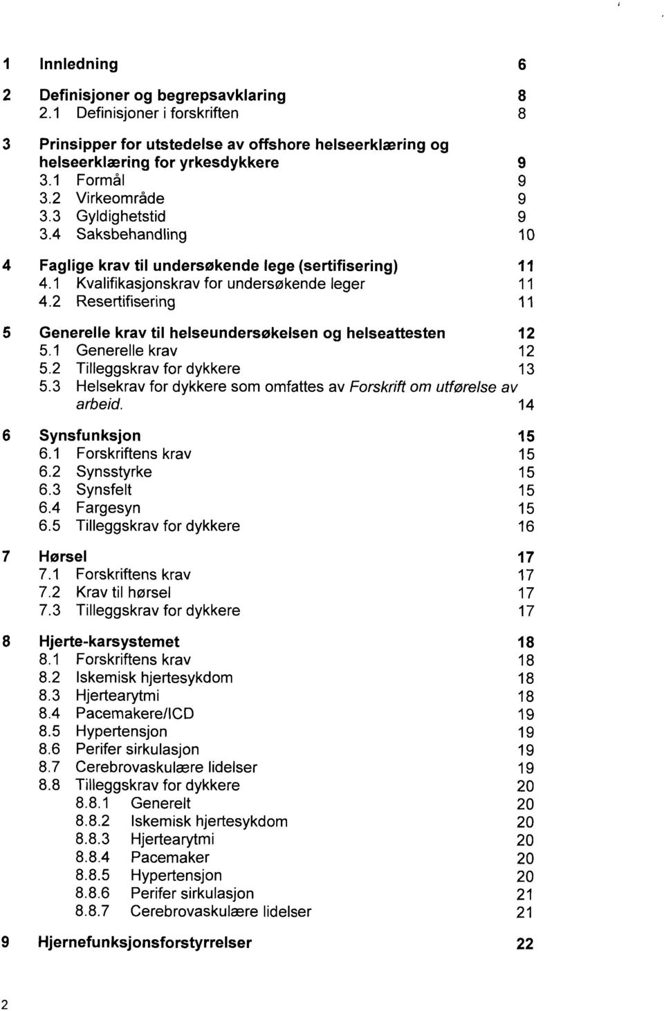 1 Generelle krav 12 13 5.3 Helsekrav for dykkere som omfattes av Forskrift om utførelse av arbeid. 14 Generelle krav til helseundersøkelsen og helseattesten 5.