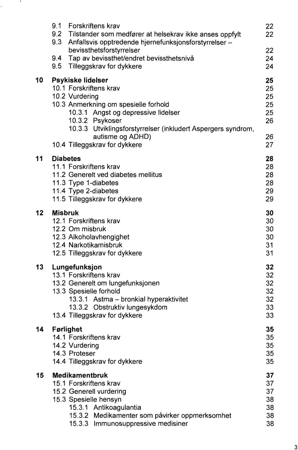 3.2 Psykoser 10.3.3 Utviklingsforstyrrelser (inkludert Aspergers syndrom, autisme og ADHD) 10.4 Tilleggskrav for dykkere Diabetes 11.1 Forskriftens krav 11.2 Generelt ved diabetes mellitus 11.