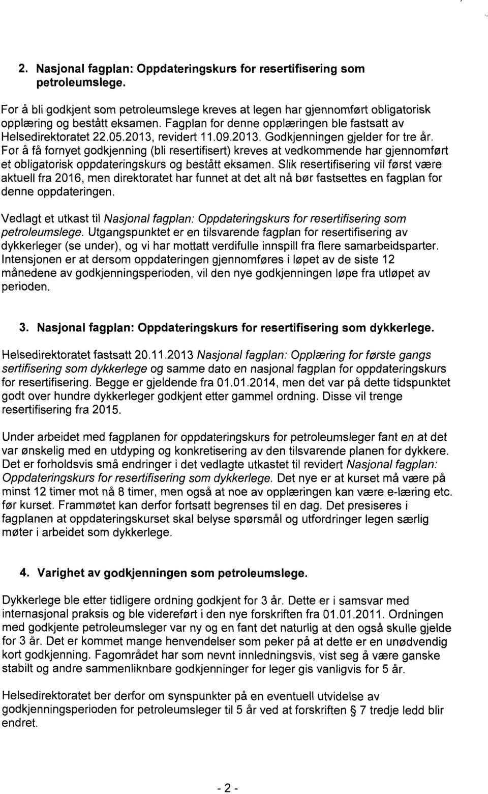 For å få fornyet godkjenning (bli resertifisert) kreves at vedkommende har gjennomført et obligatorisk oppdateringskurs og bestått eksamen.