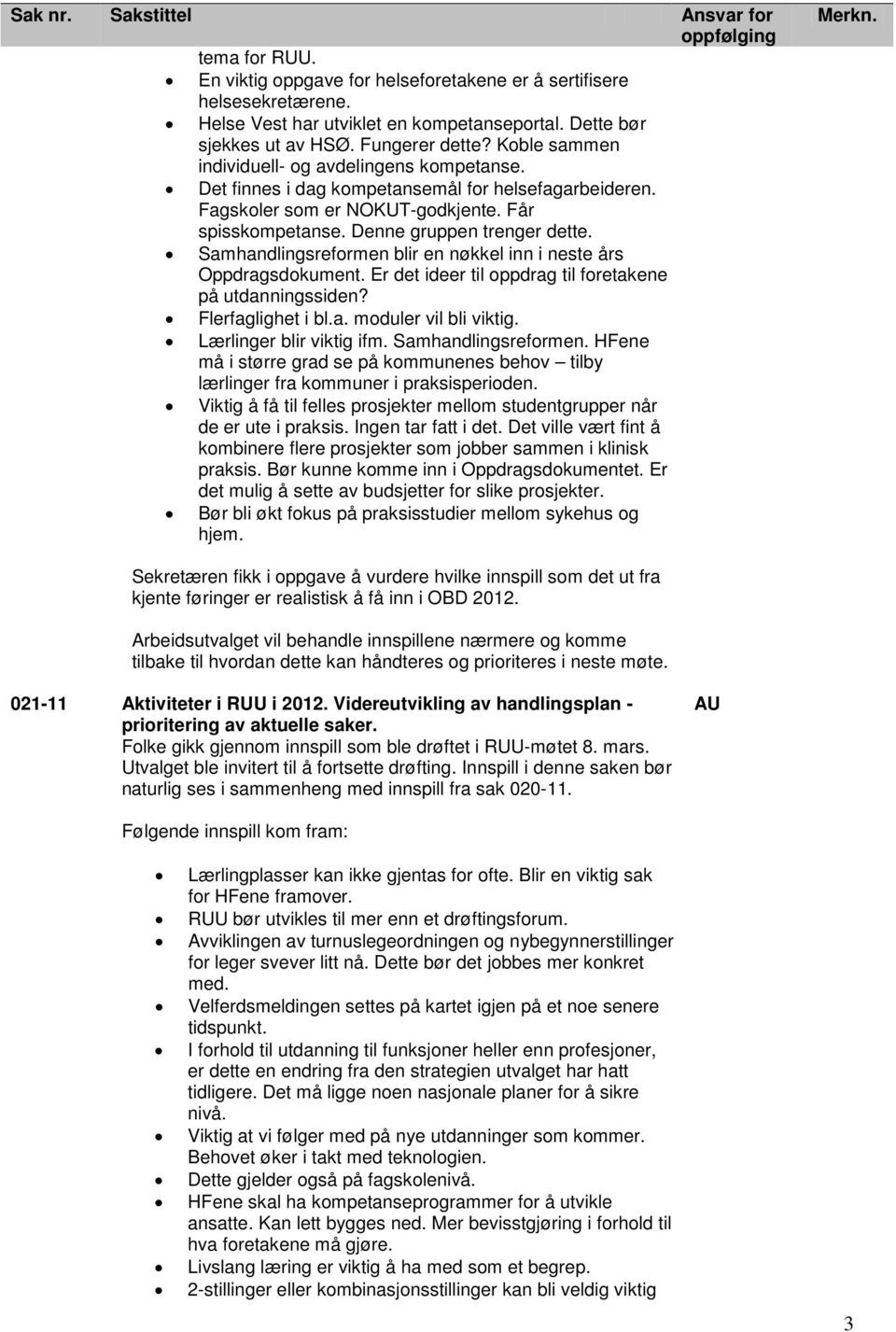 Samhandlingsreformen blir en nøkkel inn i neste års Oppdragsdokument. Er det ideer til oppdrag til foretakene på utdanningssiden? Flerfaglighet i bl.a. moduler vil bli viktig.