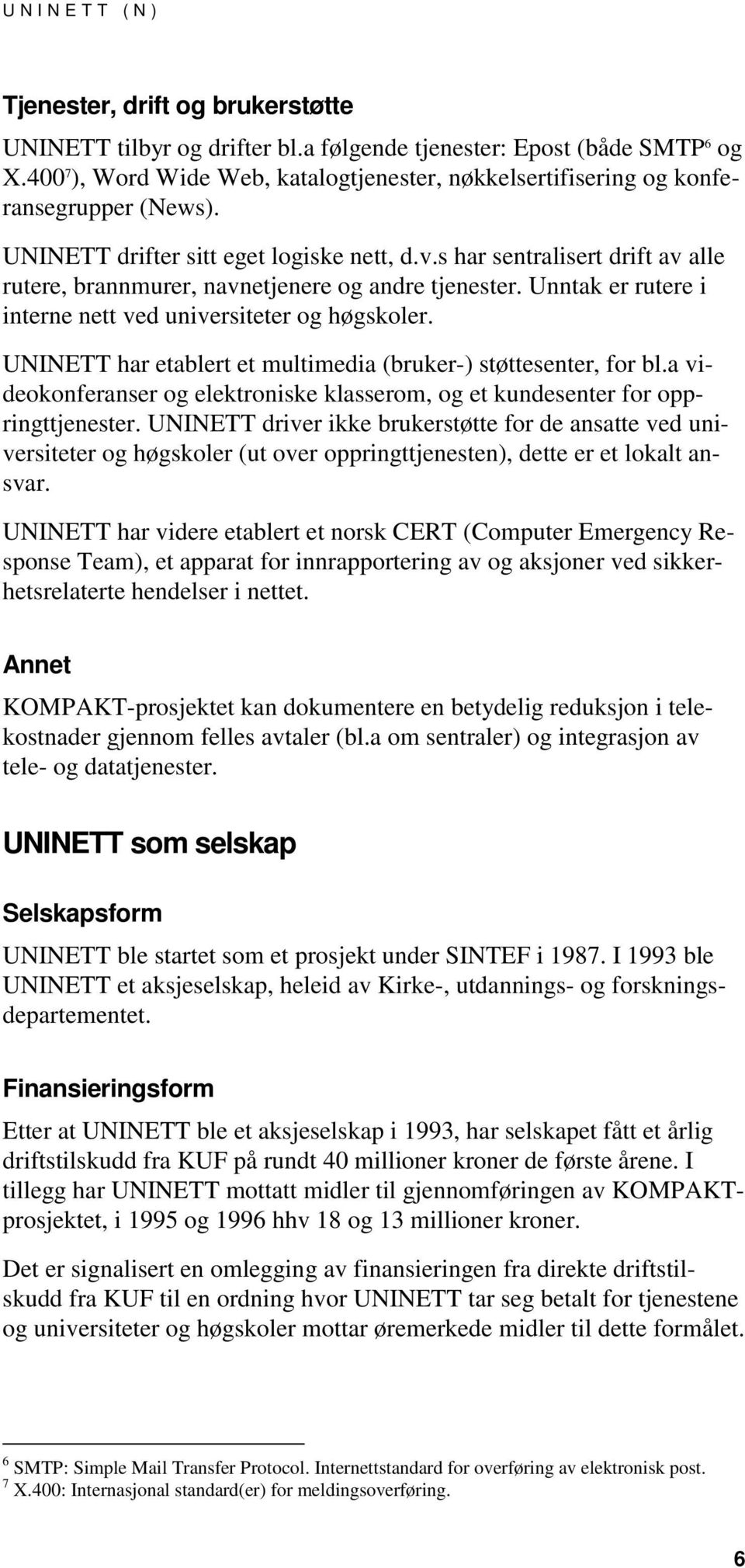 s har sentralisert drift av alle rutere, brannmurer, navnetjenere og andre tjenester. Unntak er rutere i interne nett ved universiteter og høgskoler.