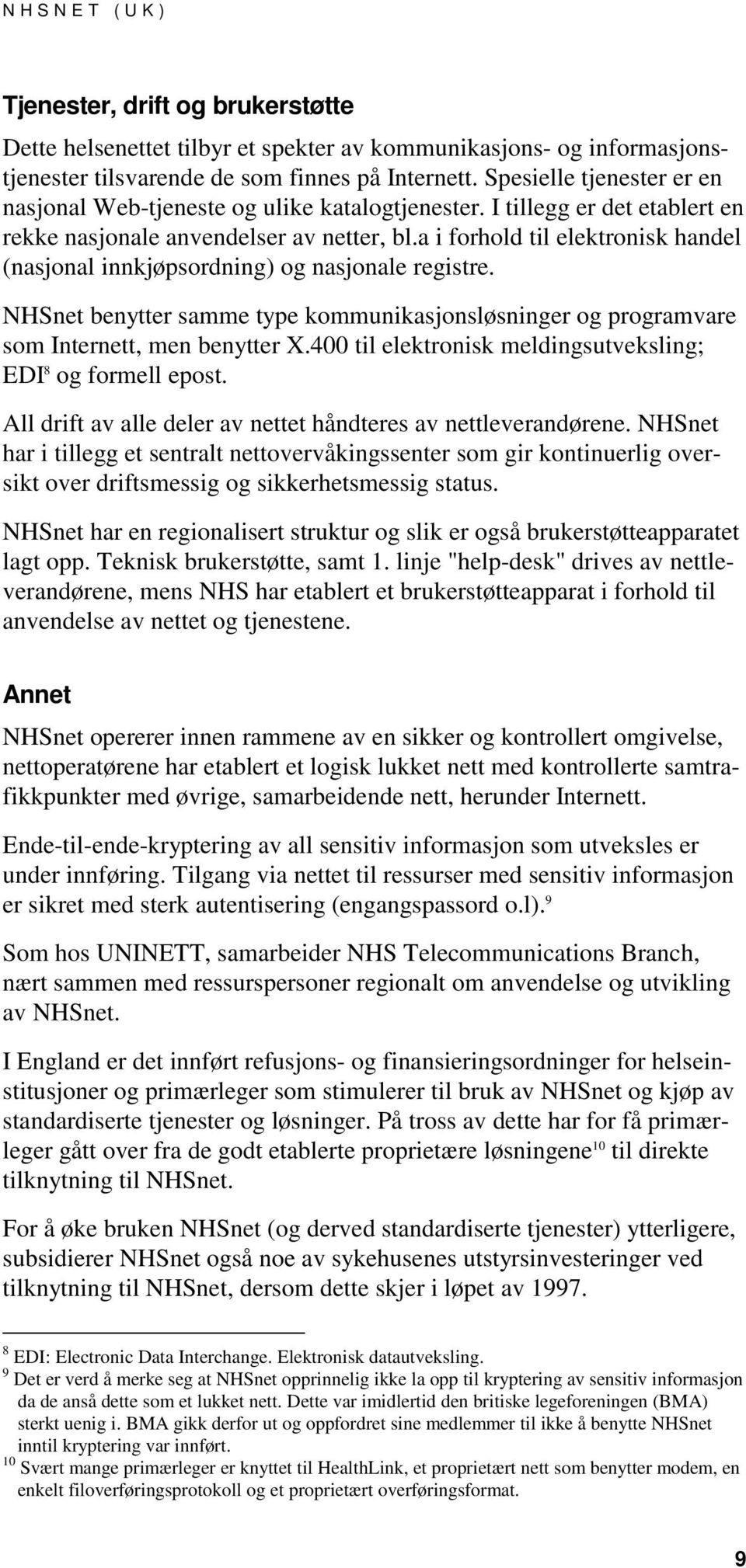 a i forhold til elektronisk handel (nasjonal innkjøpsordning) og nasjonale registre. NHSnet benytter samme type kommunikasjonsløsninger og programvare som Internett, men benytter X.