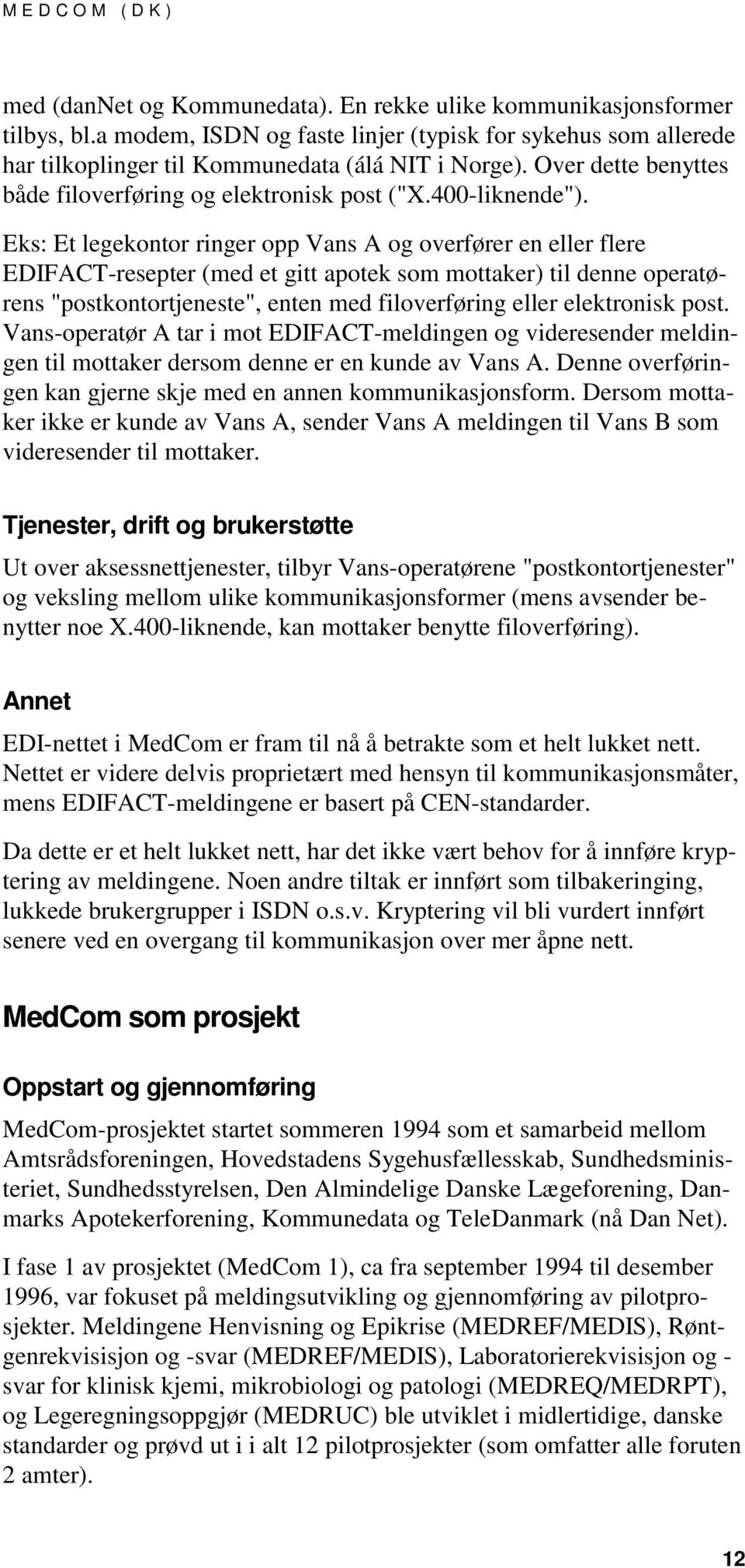 Eks: Et legekontor ringer opp Vans A og overfører en eller flere EDIFACT-resepter (med et gitt apotek som mottaker) til denne operatørens "postkontortjeneste", enten med filoverføring eller