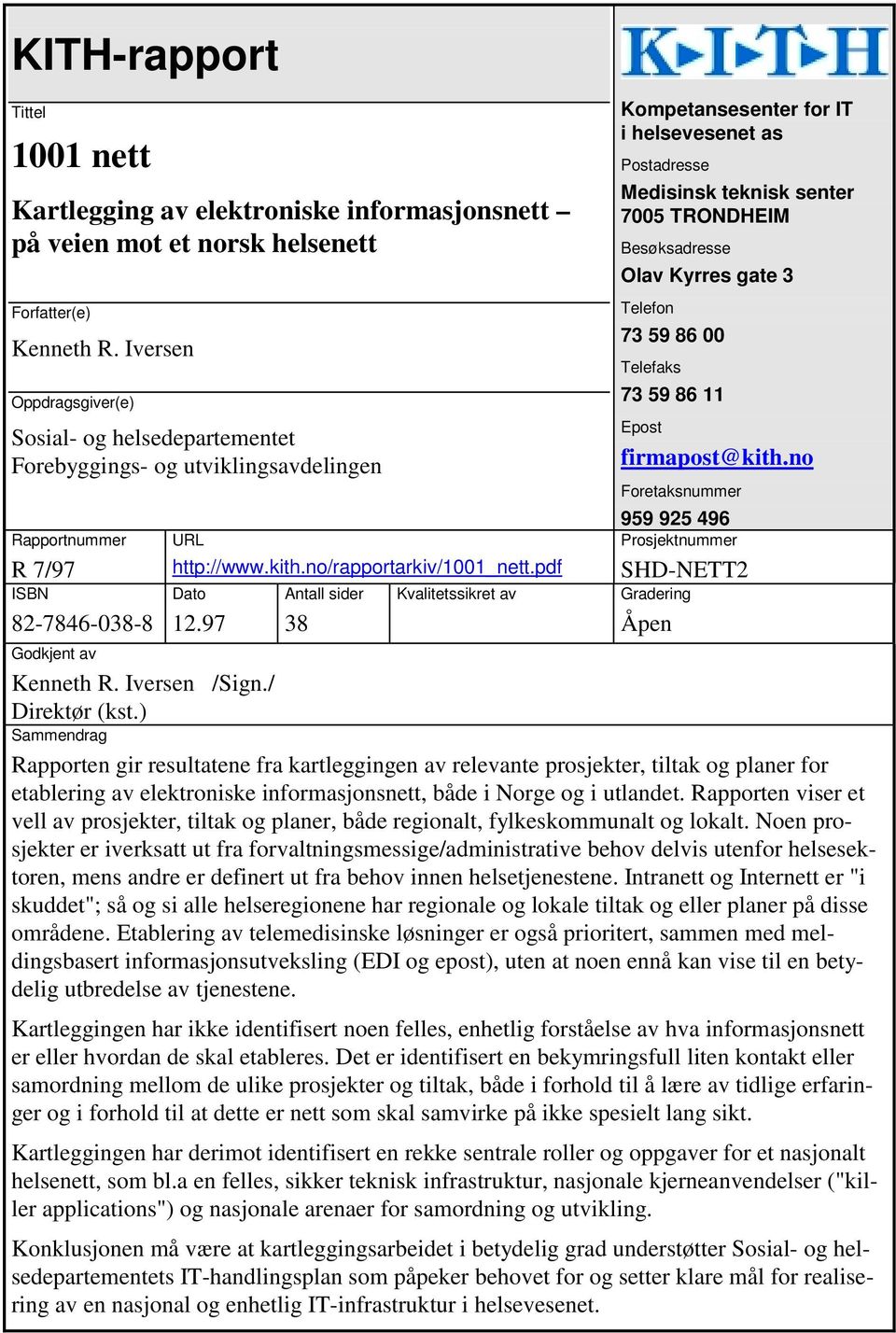 97 Antall sider 38 Kvalitetssikret av Kompetansesenter for IT i helsevesenet as Postadresse Medisinsk teknisk senter 7005 TRONDHEIM Besøksadresse Olav Kyrres gate 3 Telefon 73 59 86 00 Telefaks 73 59