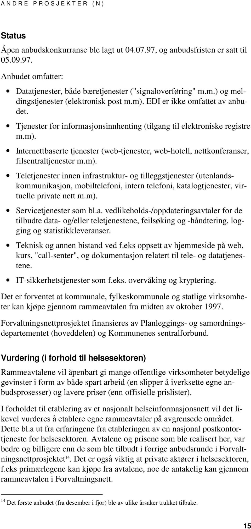 m). Teletjenester innen infrastruktur- og tilleggstjenester (utenlandskommunikasjon, mobiltelefoni, intern telefoni, katalogtjenester, virtuelle private nett m.m). Servicetjenester som bl.a. vedlikeholds-/oppdateringsavtaler for de tilbudte data- og/eller teletjenestene, feilsøking og -håndtering, logging og statistikkleveranser.