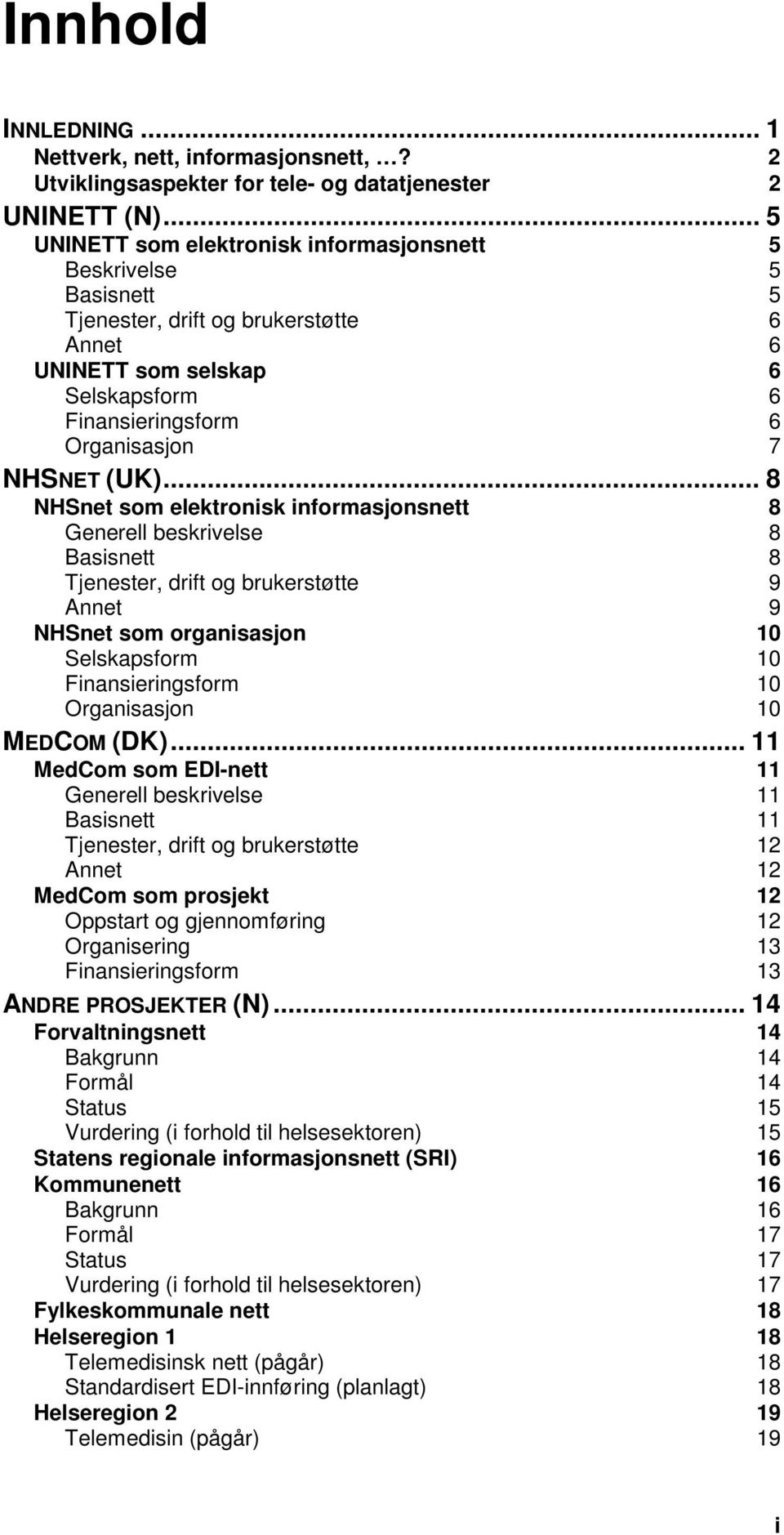 .. 8 NHSnet som elektronisk informasjonsnett 8 Generell beskrivelse 8 Basisnett 8 Tjenester, drift og brukerstøtte 9 Annet 9 NHSnet som organisasjon 10 Selskapsform 10 Finansieringsform 10