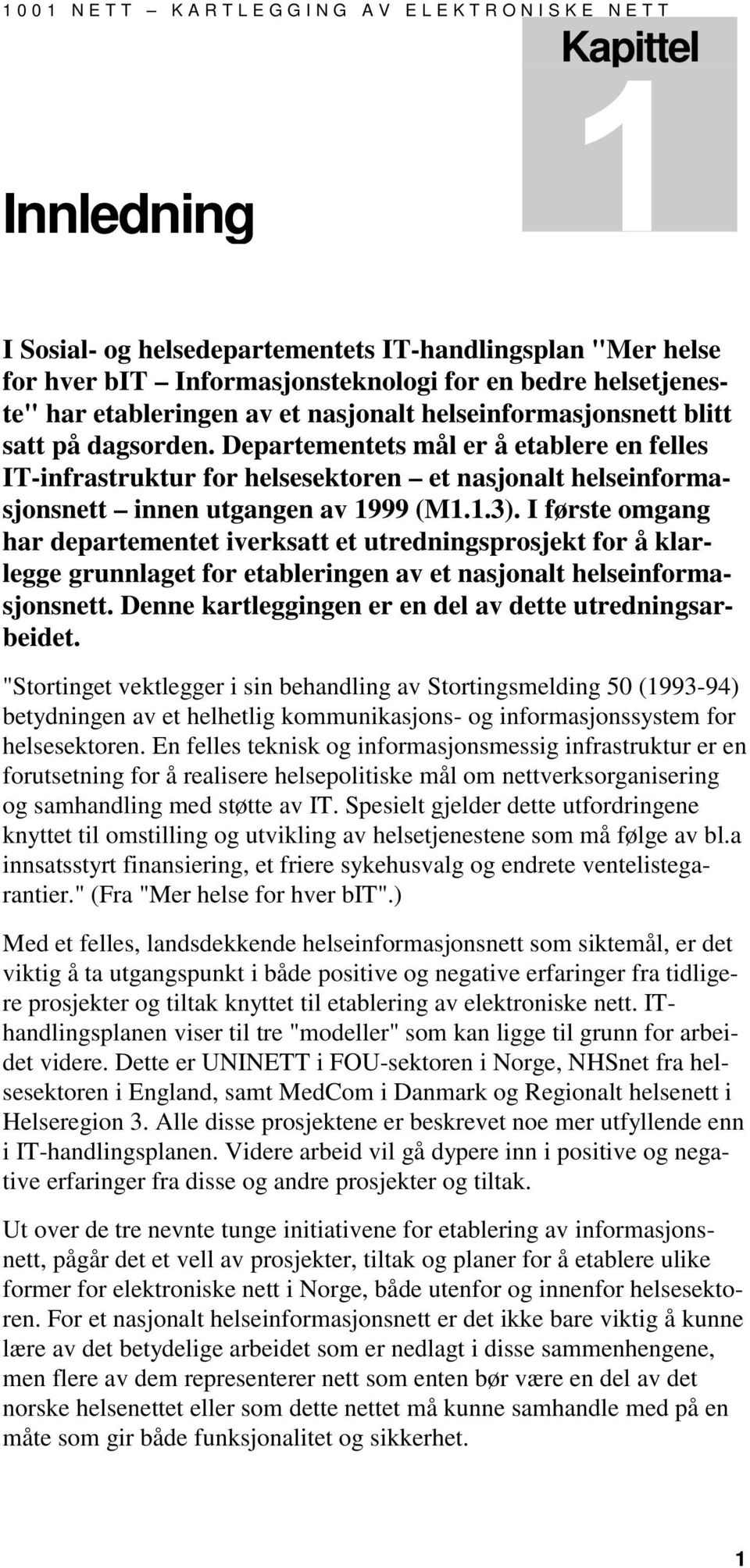 Departementets mål er å etablere en felles IT-infrastruktur for helsesektoren et nasjonalt helseinformasjonsnett innen utgangen av 1999 (M1.1.3).