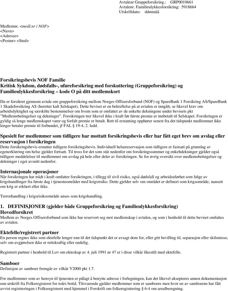 medlemskort Du er forsikret gjennom avtale om gruppeforsikring mellom Norges Offisersforbund (NOF) og SpareBank 1 Forsikring AS/SpareBank 1 Skadeforsikring AS (heretter kalt Selskapet).