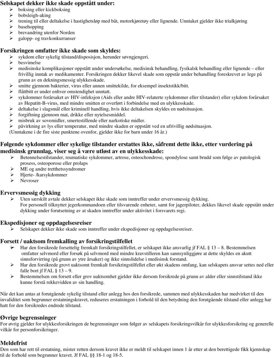 søvngjengeri. besvimelse medisinske komplikasjoner oppstått under undersøkelse, medisinsk behandling, fysikalsk behandling eller lignende eller frivillig inntak av medikamenter.