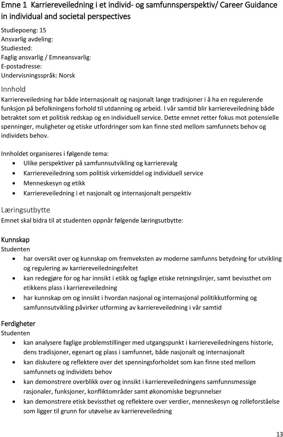 utdanning og arbeid. I vår samtid blir karriereveiledning både betraktet som et politisk redskap og en individuell service.