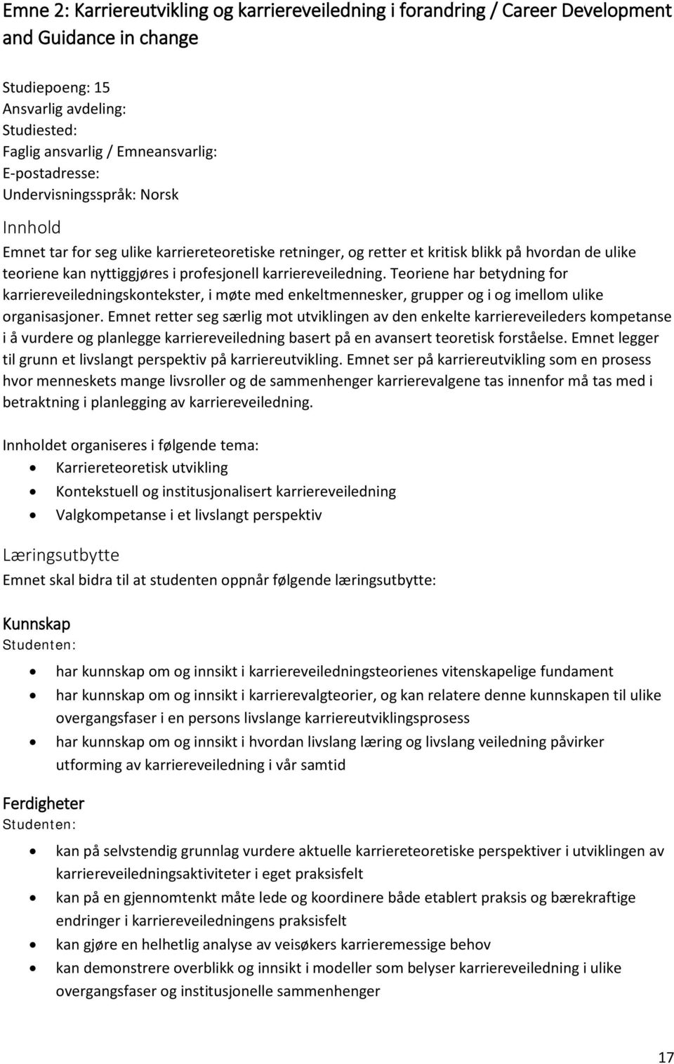 karriereveiledning. Teoriene har betydning for karriereveiledningskontekster, i møte med enkeltmennesker, grupper og i og imellom ulike organisasjoner.