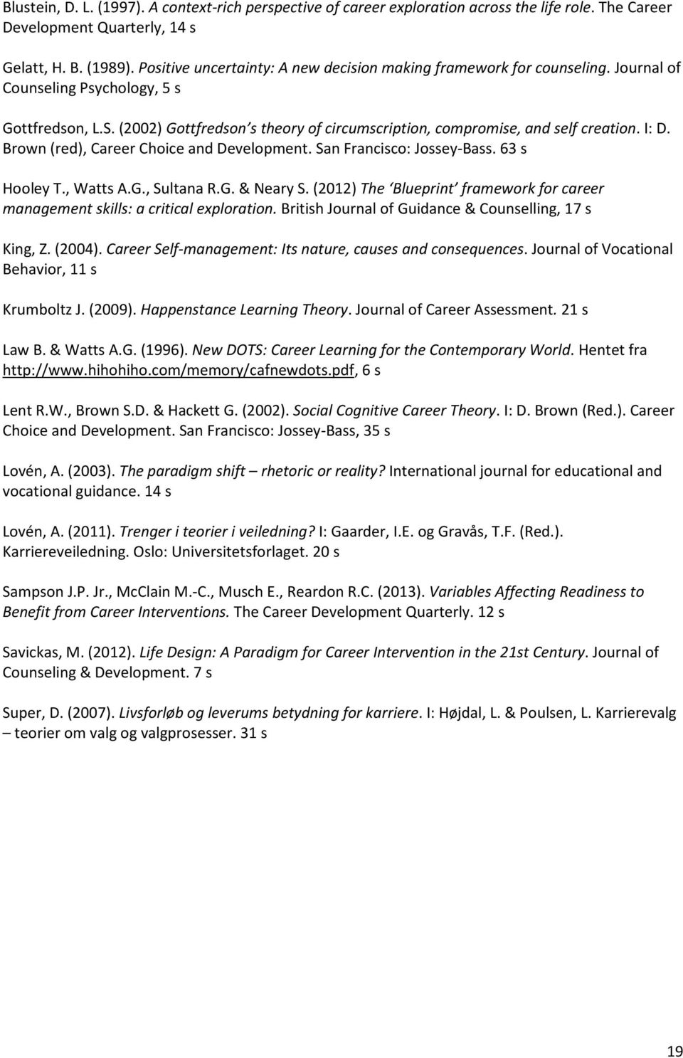 (2002) Gottfredson s theory of circumscription, compromise, and self creation. I: D. Brown (red), Career Choice and Development. San Francisco: Jossey-Bass. 63 s Hooley T., Watts A.G., Sultana R.G. & Neary S.