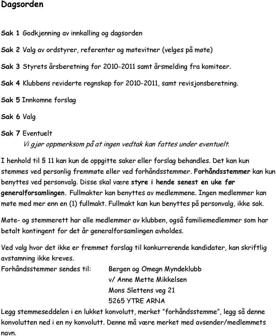 I henhold til 11 kan kun de oppgitte saker eller forslag behandles. Det kan kun stemmes ved personlig fremmøte eller ved forhåndsstemmer. Forhåndsstemmer kan kun benyttes ved personvalg.