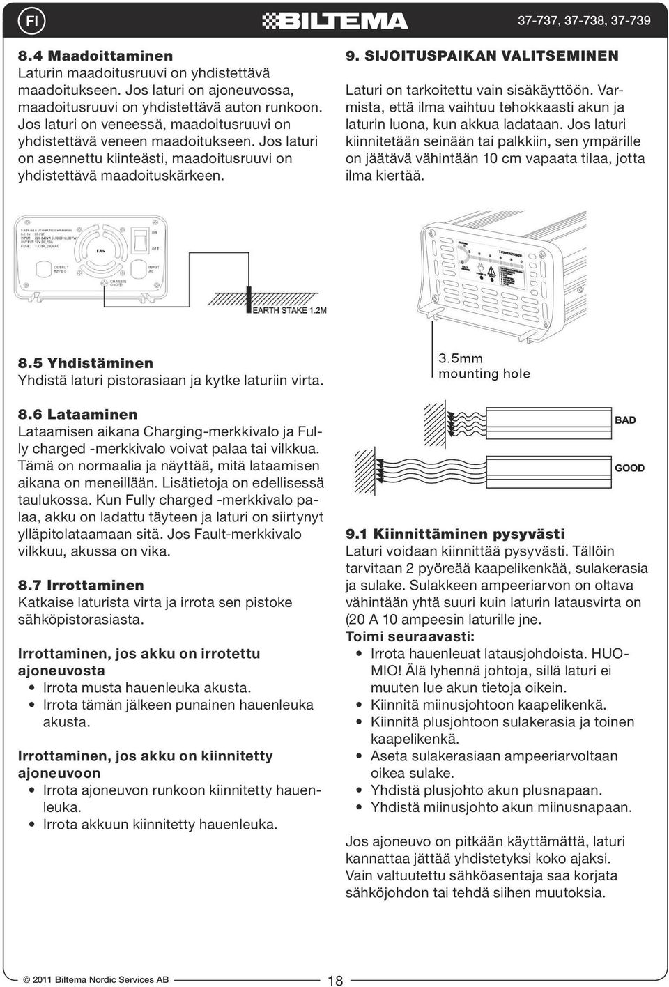 SIJOITUSPAIKAN VALITSEMINEN Laturi on tarkoitettu vain sisäkäyttöön. Varmista, että ilma vaihtuu tehokkaasti akun ja laturin luona, kun akkua ladataan.