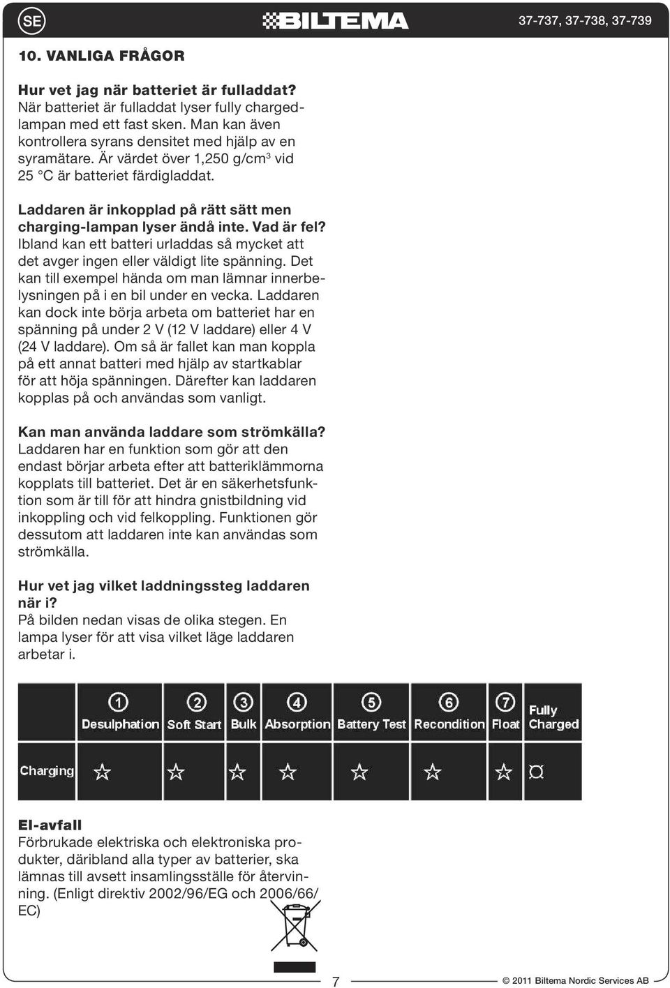 Ibland kan ett batteri urladdas så mycket att det avger ingen eller väldigt lite spänning. Det kan till exempel hända om man lämnar innerbelysningen på i en bil under en vecka.