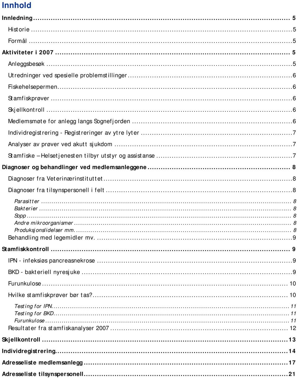 ..7 Diagnoser og behandlinger ved medlemsanleggene... 8 Diagnoser fra Veterinærinstituttet...8 Diagnoser fra tilsynspersonell i felt...8 Parasitter... 8 Bakterier... 8 Sopp... 8 Andre mikroorganismer.