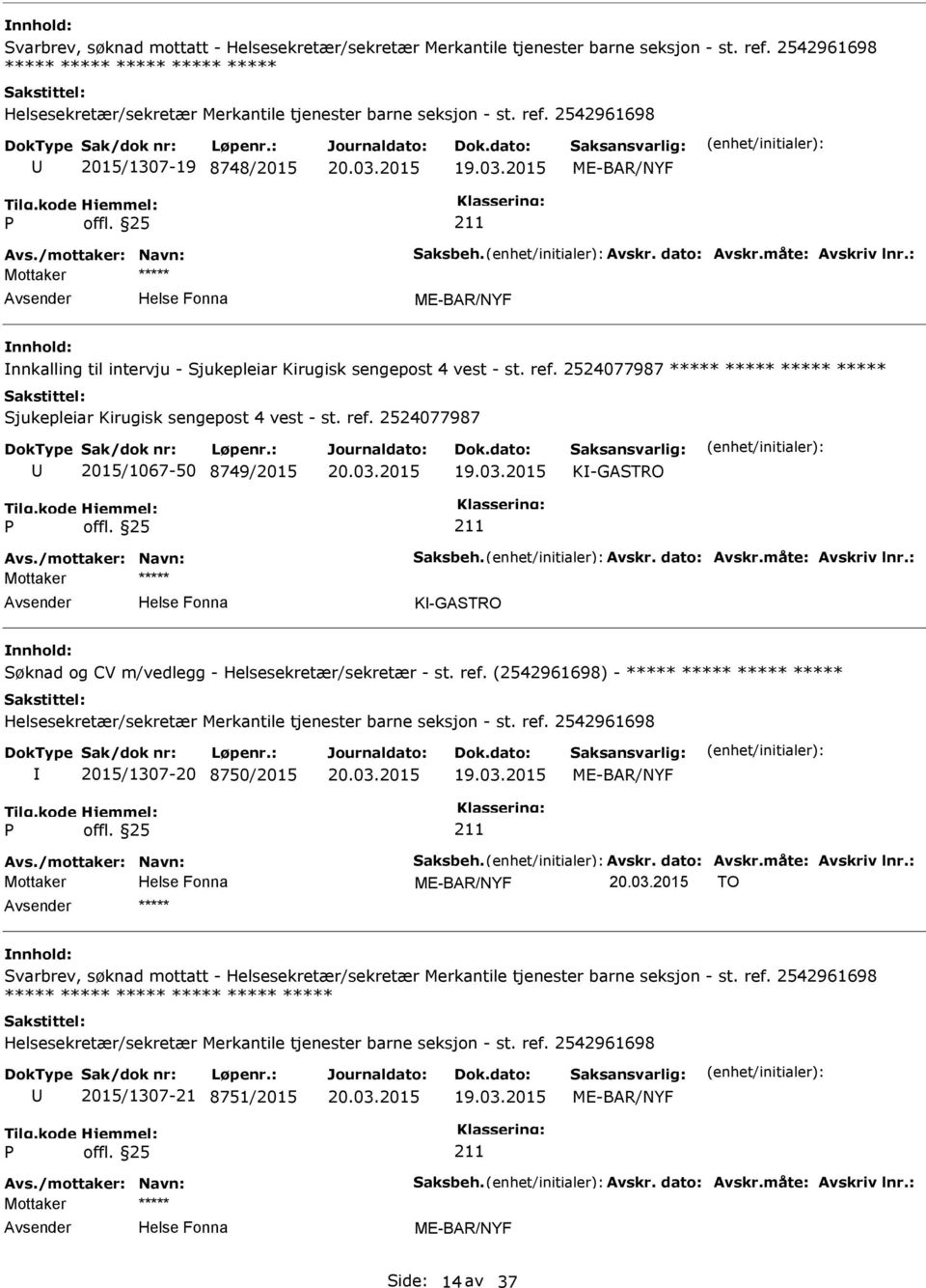 2524077987 ***** ***** ***** ***** Sjukepleiar Kirugisk sengepost 4 vest - st. ref. 2524077987 2015/1067-50 8749/2015 K-GASTRO Avs./mottaker: Navn: Saksbeh. Avskr. dato: Avskr.måte: Avskriv lnr.