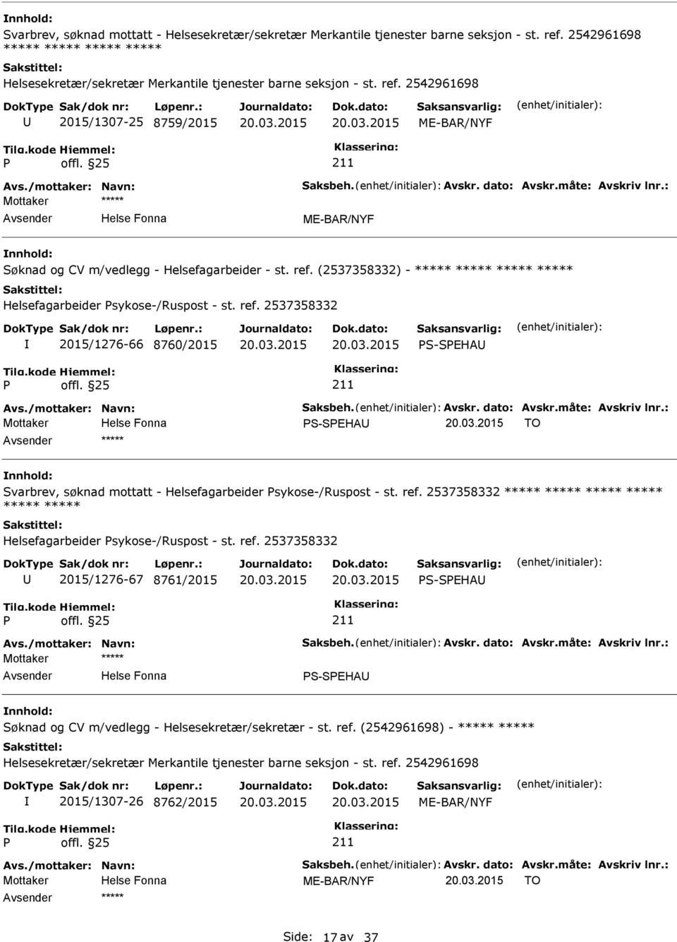 /mottaker: Navn: Saksbeh. Avskr. dato: Avskr.måte: Avskriv lnr.: Mottaker S-SEHA TO ***** Svarbrev, søknad mottatt - Helsefagarbeider sykose-/ruspost - st. ref.