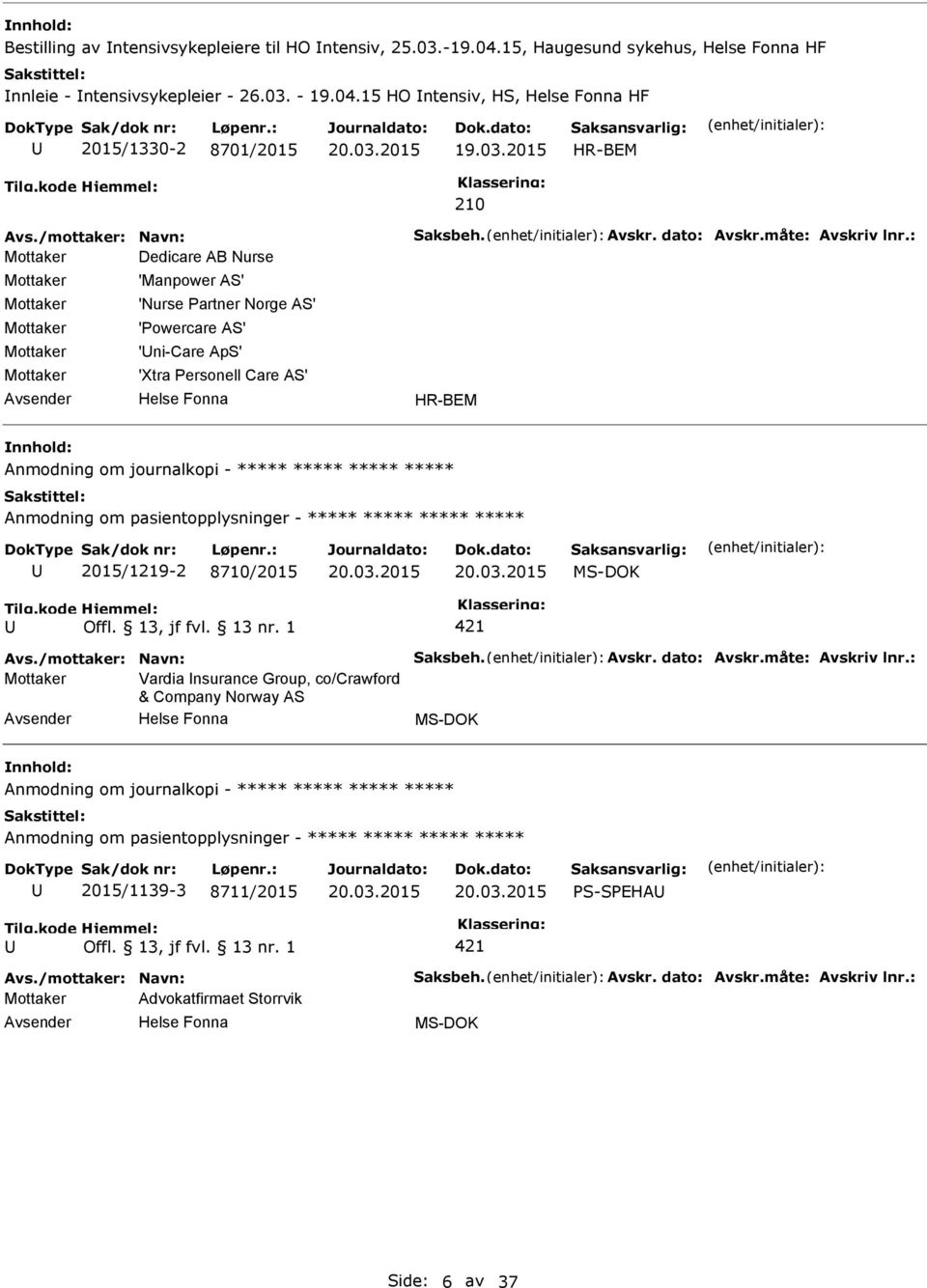 : Mottaker Dedicare AB Nurse Mottaker Mottaker Mottaker Mottaker Mottaker 'Manpower AS' 'Nurse artner Norge AS' 'owercare AS' 'ni-care ApS' 'Xtra ersonell Care AS' HR-BEM Anmodning om journalkopi -